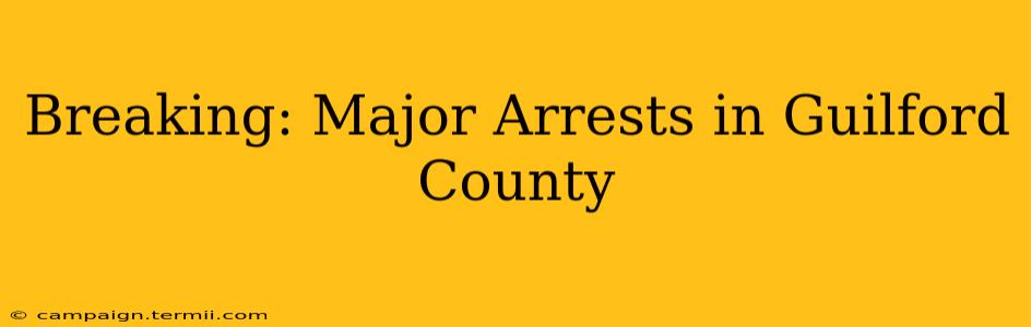 Breaking: Major Arrests in Guilford County