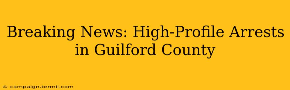 Breaking News: High-Profile Arrests in Guilford County