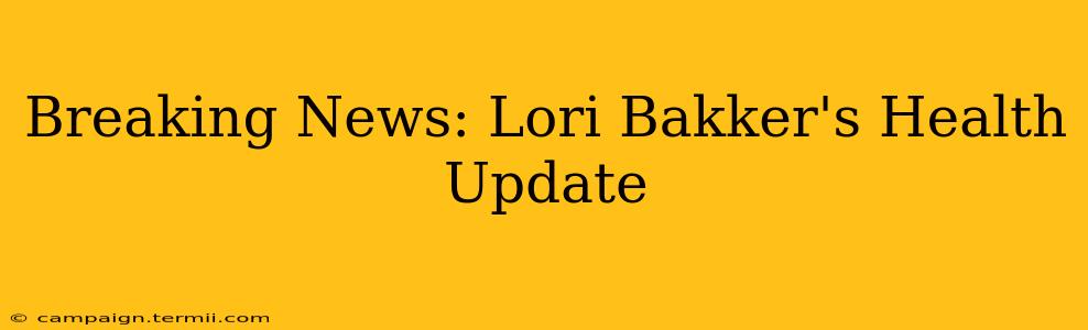 Breaking News: Lori Bakker's Health Update