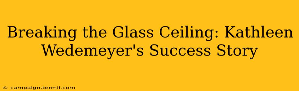 Breaking the Glass Ceiling: Kathleen Wedemeyer's Success Story