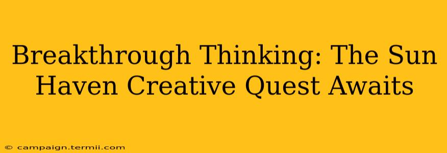 Breakthrough Thinking: The Sun Haven Creative Quest Awaits