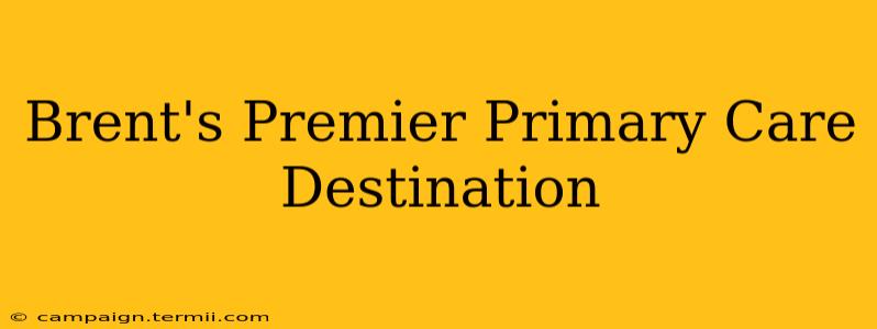 Brent's Premier Primary Care Destination