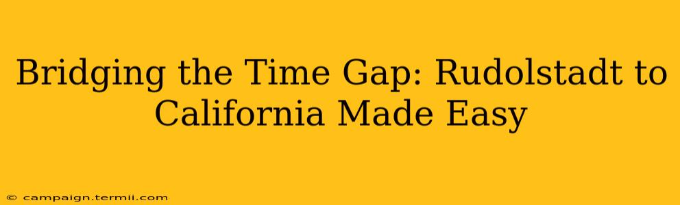 Bridging the Time Gap: Rudolstadt to California Made Easy