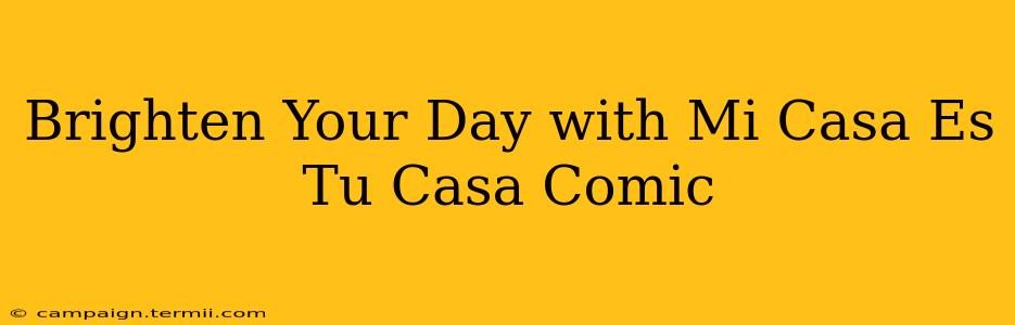 Brighten Your Day with Mi Casa Es Tu Casa Comic