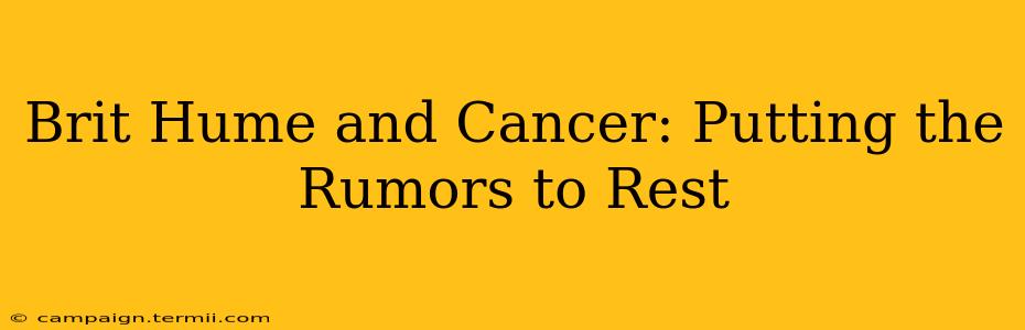 Brit Hume and Cancer: Putting the Rumors to Rest