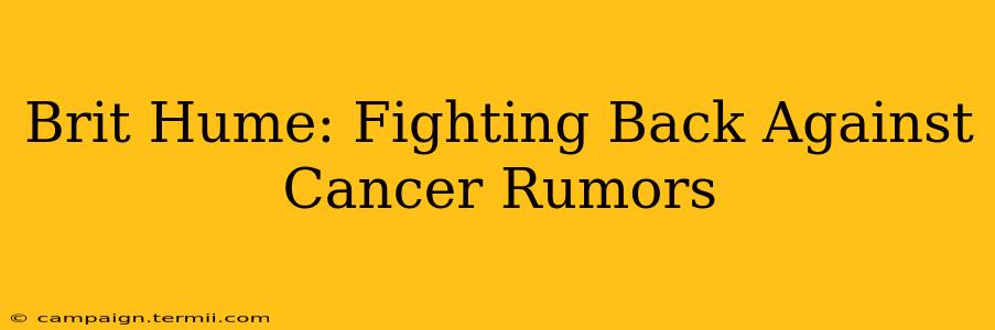 Brit Hume: Fighting Back Against Cancer Rumors