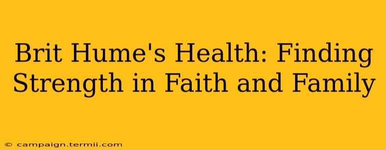 Brit Hume's Health: Finding Strength in Faith and Family