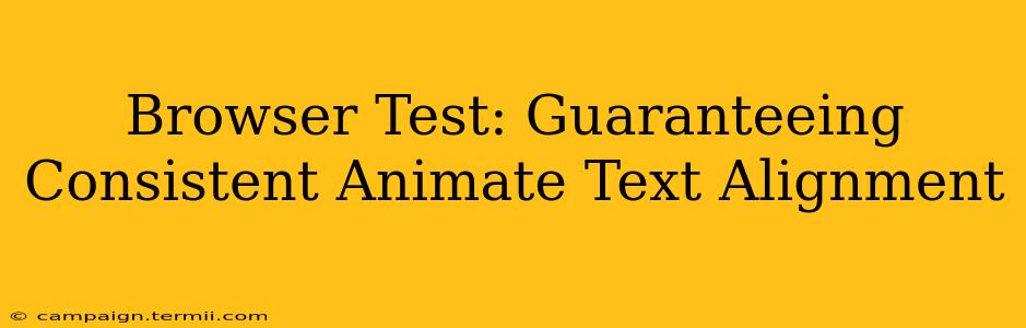 Browser Test: Guaranteeing Consistent Animate Text Alignment