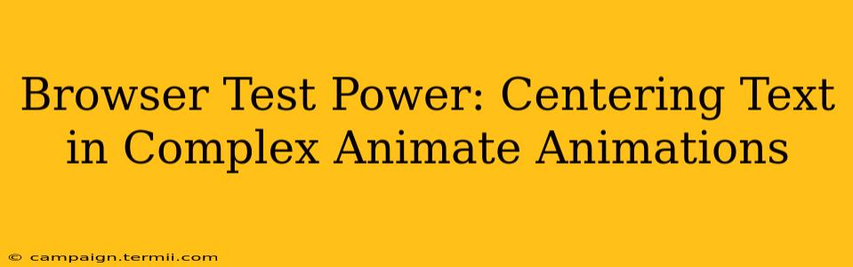 Browser Test Power: Centering Text in Complex Animate Animations