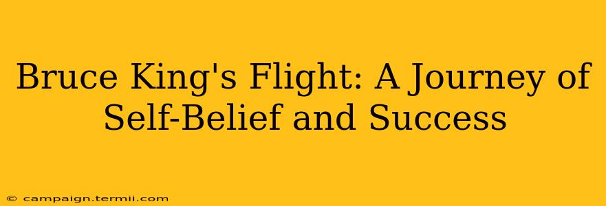 Bruce King's Flight: A Journey of Self-Belief and Success