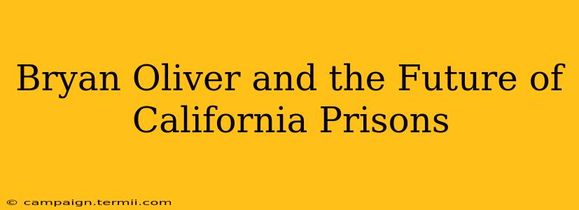 Bryan Oliver and the Future of California Prisons