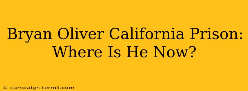 Bryan Oliver California Prison: Where Is He Now?