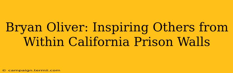 Bryan Oliver: Inspiring Others from Within California Prison Walls