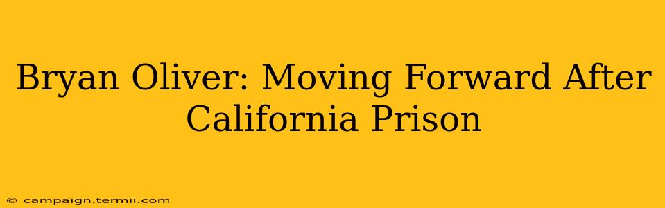 Bryan Oliver: Moving Forward After California Prison