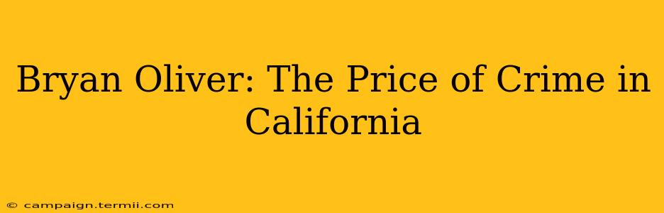 Bryan Oliver: The Price of Crime in California