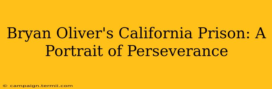 Bryan Oliver's California Prison: A Portrait of Perseverance