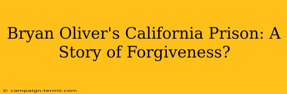 Bryan Oliver's California Prison: A Story of Forgiveness?