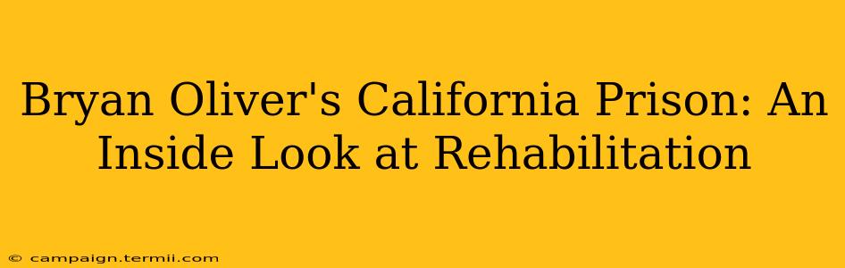 Bryan Oliver's California Prison: An Inside Look at Rehabilitation