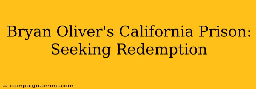 Bryan Oliver's California Prison: Seeking Redemption