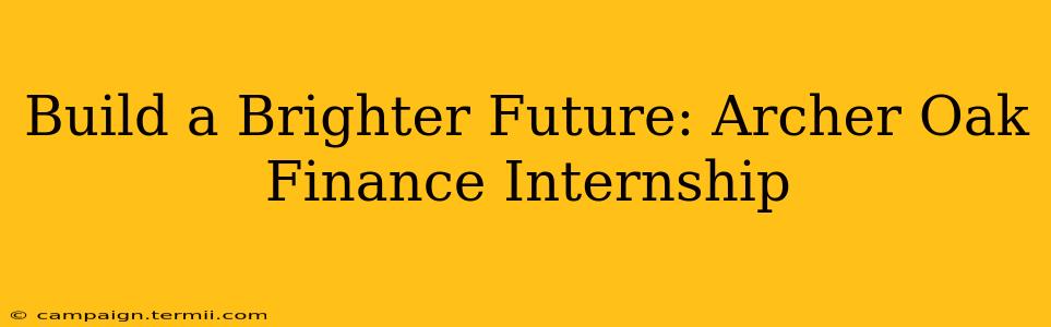 Build a Brighter Future: Archer Oak Finance Internship