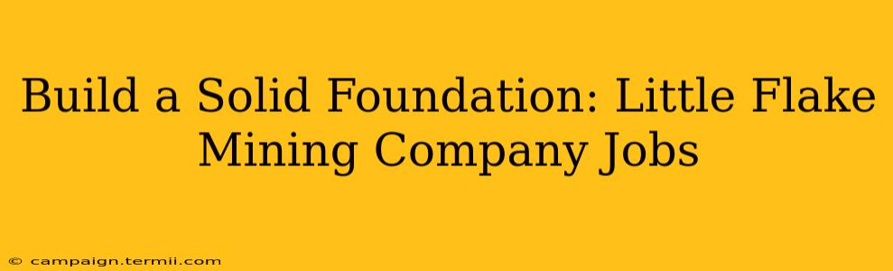 Build a Solid Foundation: Little Flake Mining Company Jobs