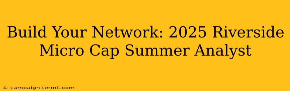 Build Your Network: 2025 Riverside Micro Cap Summer Analyst