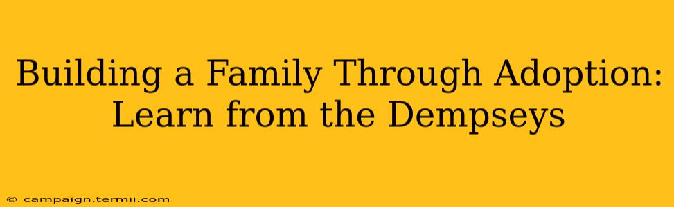 Building a Family Through Adoption: Learn from the Dempseys