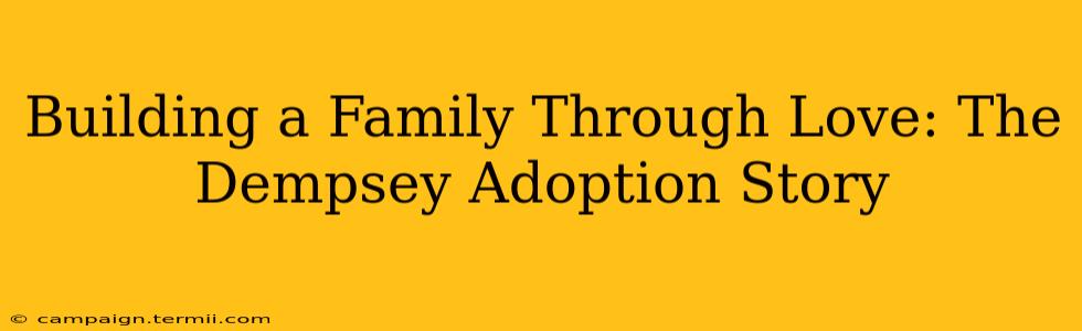 Building a Family Through Love: The Dempsey Adoption Story