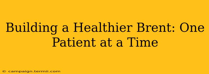 Building a Healthier Brent: One Patient at a Time