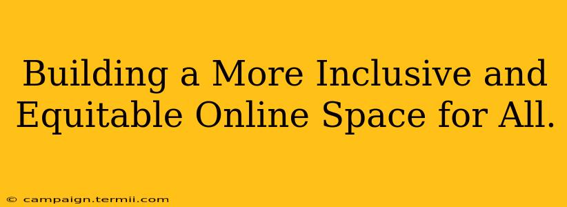 Building a More Inclusive and Equitable Online Space for All.