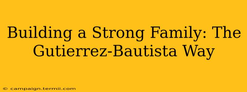 Building a Strong Family: The Gutierrez-Bautista Way