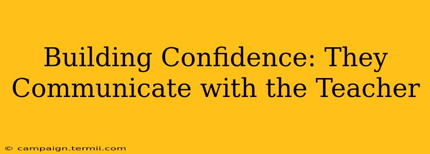 Building Confidence: They Communicate with the Teacher