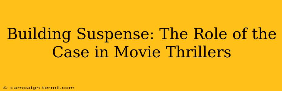 Building Suspense: The Role of the Case in Movie Thrillers