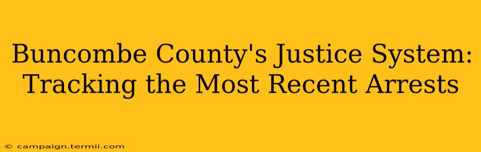 Buncombe County's Justice System: Tracking the Most Recent Arrests