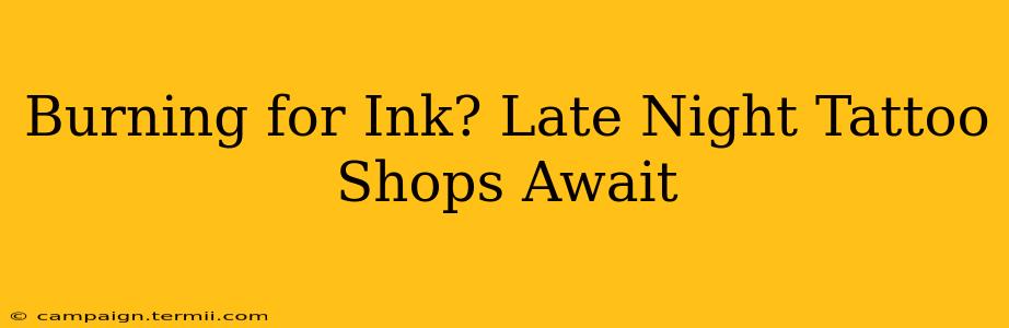 Burning for Ink? Late Night Tattoo Shops Await