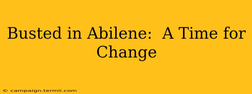 Busted in Abilene:  A Time for Change