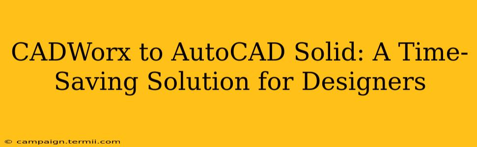 CADWorx to AutoCAD Solid: A Time-Saving Solution for Designers