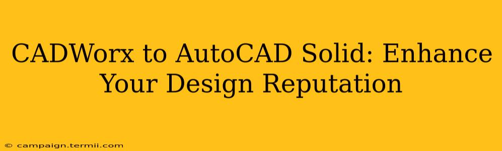 CADWorx to AutoCAD Solid: Enhance Your Design Reputation