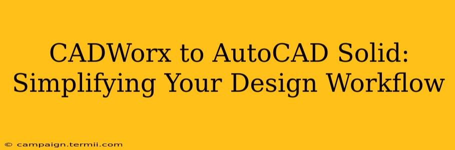 CADWorx to AutoCAD Solid: Simplifying Your Design Workflow