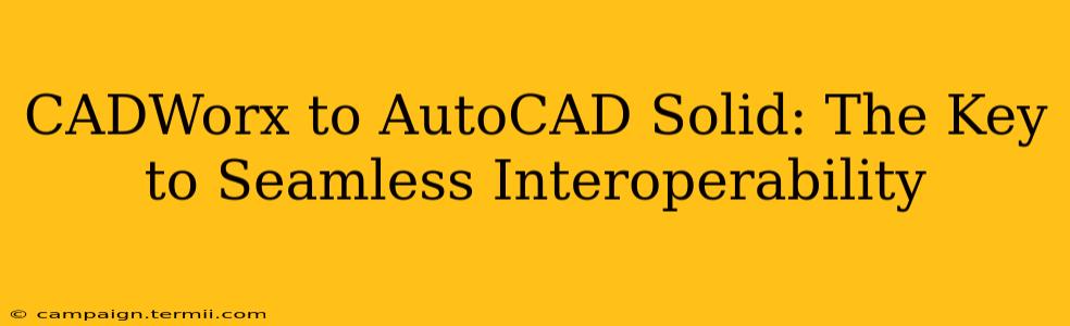 CADWorx to AutoCAD Solid: The Key to Seamless Interoperability