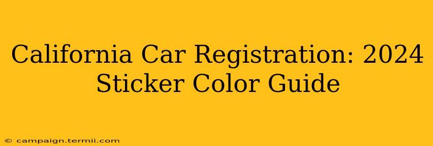 California Car Registration: 2024 Sticker Color Guide