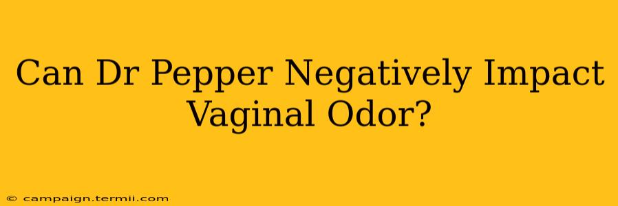 Can Dr Pepper Negatively Impact Vaginal Odor?