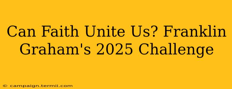 Can Faith Unite Us? Franklin Graham's 2025 Challenge