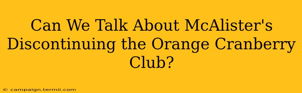 Can We Talk About McAlister's Discontinuing the Orange Cranberry Club?