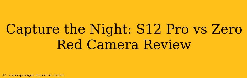 Capture the Night: S12 Pro vs Zero Red Camera Review