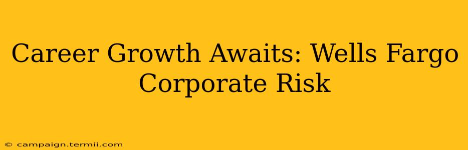 Career Growth Awaits: Wells Fargo Corporate Risk