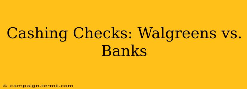 Cashing Checks: Walgreens vs. Banks