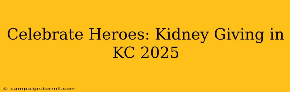 Celebrate Heroes: Kidney Giving in KC 2025