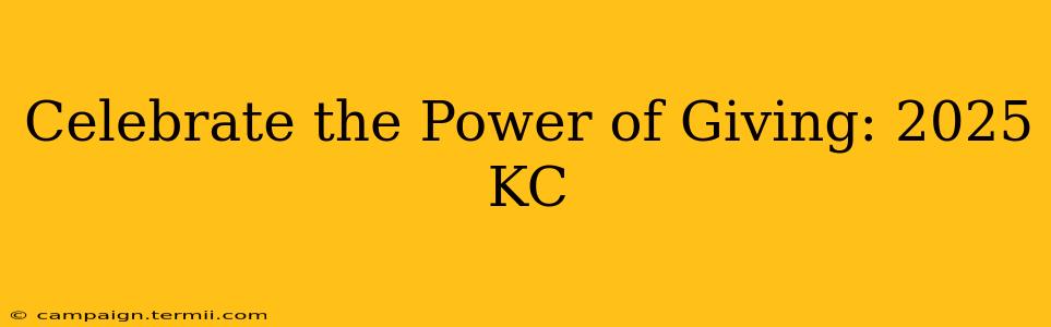 Celebrate the Power of Giving: 2025 KC