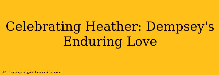 Celebrating Heather: Dempsey's Enduring Love